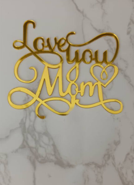 Calligraphy Love you mom acrylic cake topper (STYLE 5)